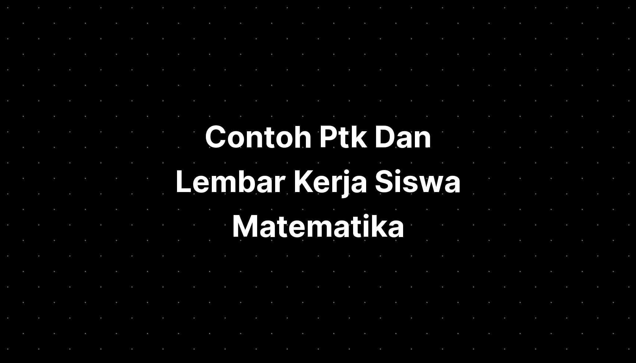 Contoh Ptk Dan Lembar Kerja Siswa Matematika Imagesee 8108